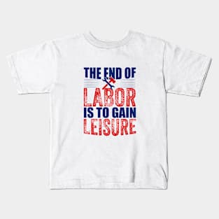 The end of labor is to gain leisure Kids T-Shirt
